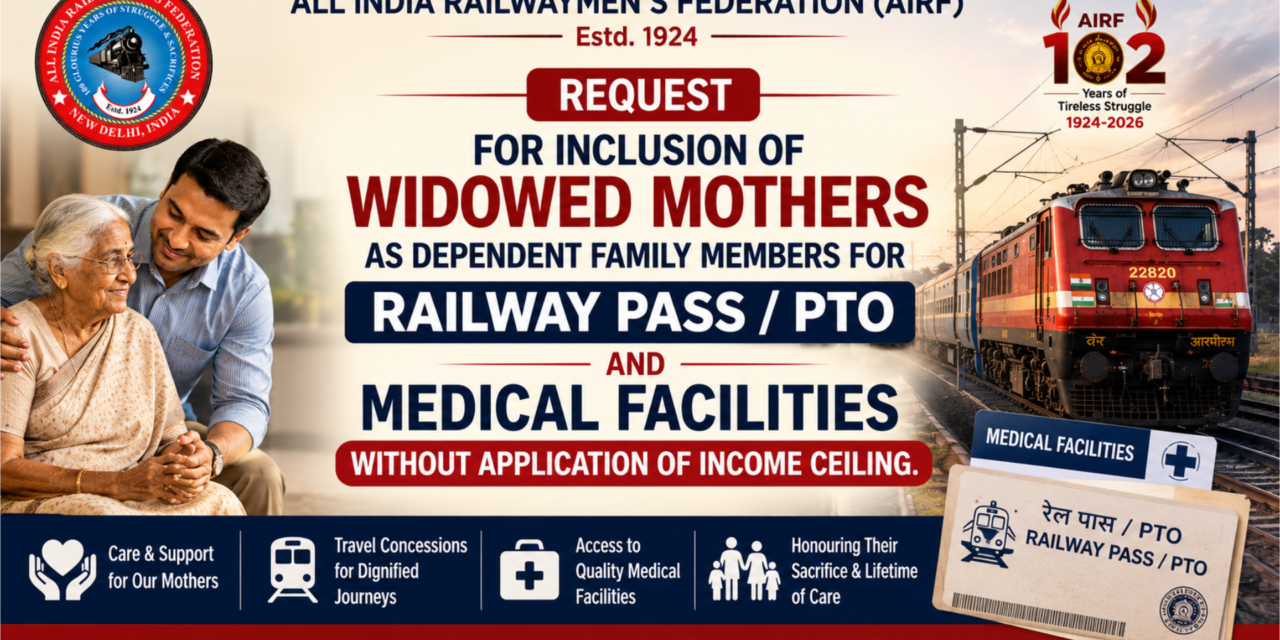 Request for inclusion of widowed mothers as dependent family members for Railway Pass/PTO and Medical Facilities without application of income ceiling.